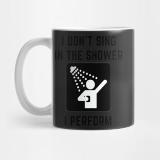 I don't sing in the shower i perform Mug